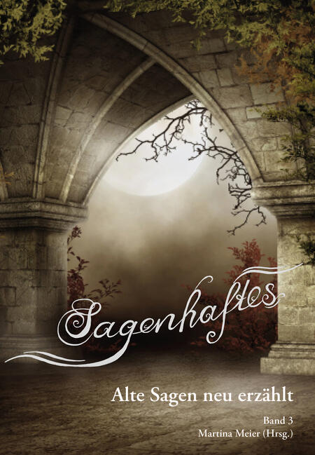 Sagenhaftes - Alte Sagen neu erzählt Sagenhaftes - Alte Sagen neu erzählt